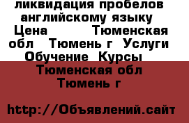 ликвидация пробелов  английскому языку › Цена ­ 450 - Тюменская обл., Тюмень г. Услуги » Обучение. Курсы   . Тюменская обл.,Тюмень г.